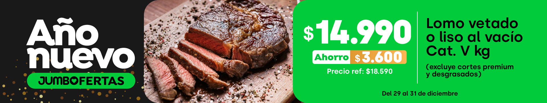 Ciclos - Lomo vetado al vacío cat v (excluye cortes premium y desgrasados) $14.990 kg // Precio ref $18.590 kg (ahorro $3.600 - ppum $13.990 x kg) - 29-12-2025 al 31-12-2025
