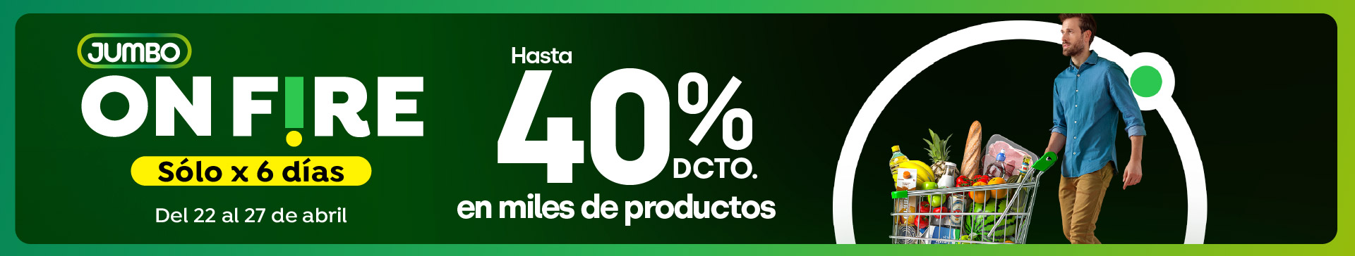 Todas las ofertas on fire: "hasta 40% . en miles de productos" 22 04 2026 al 27 04 2026