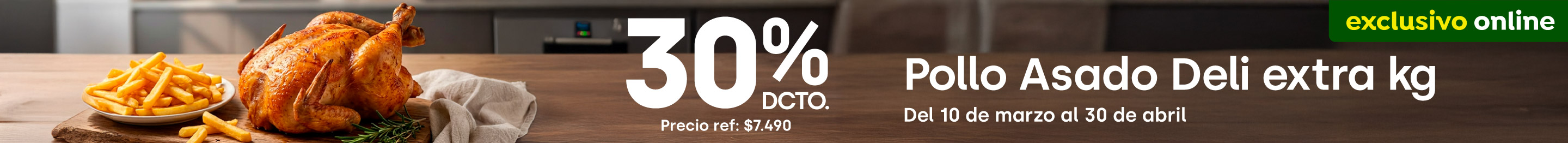 Bombazo excl ecomm - 30% DSCTO TMP POLLO ASADO DELI EXTRA KG  / PRECIO REF: $7.490 X KG - 10-03-2026 al 30-04-2026