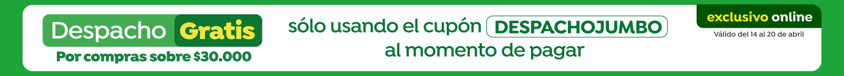 Exclusivas - Despacho gratis por compras sobre 30.000 CUPON: DESPACHO J410 - J843  - 14-04-2026 al 20-04-2026