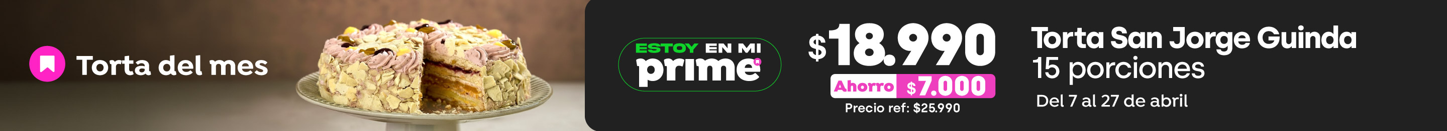 Prime - TORTA PRIME - $18.990 TORTA SAN JORGE GUINDA 15 PORCIONES / PRECIO REF: $25.990 - 07-04-2026 al 27-04-2026