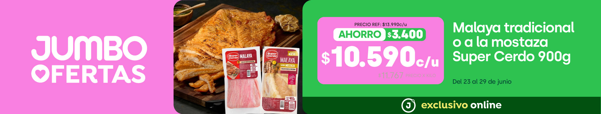 Bombazo excl ecomm - MALAYA TRADICIONAL O A LA MOSTAZA SUPER CERDO 900G $10.590 (P.REF. $13.990) (ppum $11.767) - 23-06-yyyy al 29-06-yyyy