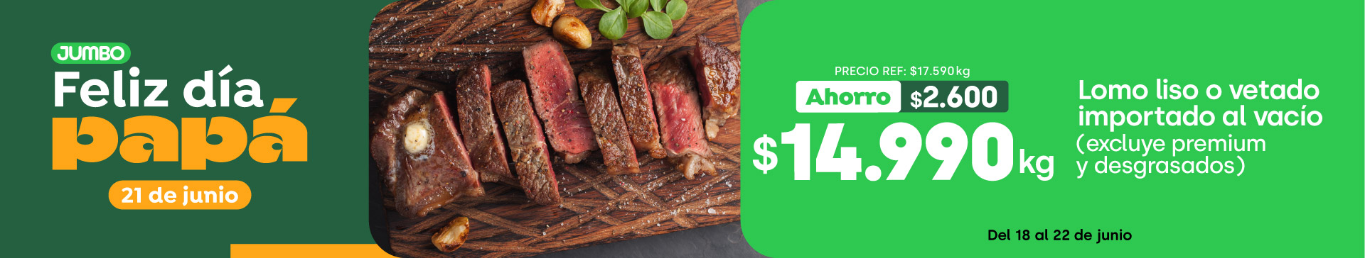 Ciclos - Lomo liso o vetado al vacío importado cat v kg (excluye premium y desgrasados) $14,990kg  precio ref: $17,590kg  ahorro: $2,600 vigencia del 18  Al 22Junio - 18-06-yyyy al 22-06-yyyy